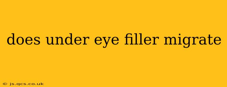 does under eye filler migrate