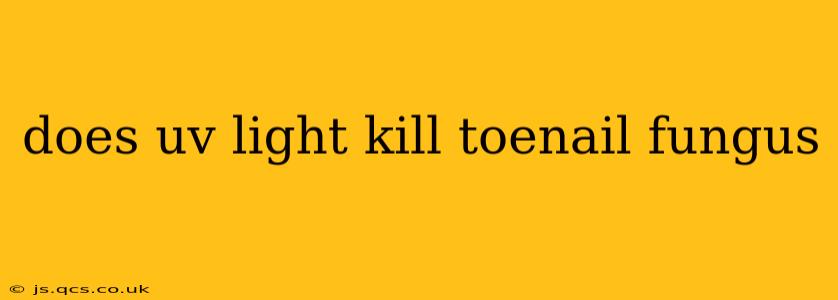 does uv light kill toenail fungus