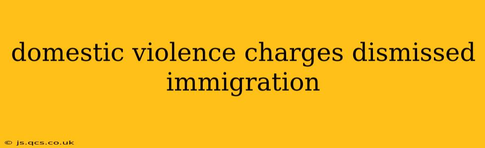 domestic violence charges dismissed immigration