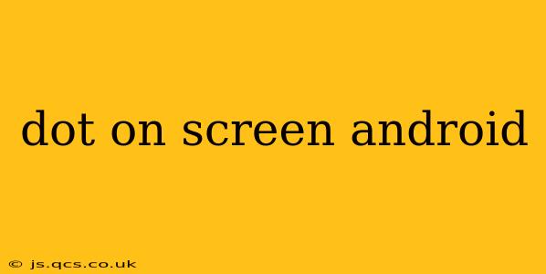 dot on screen android