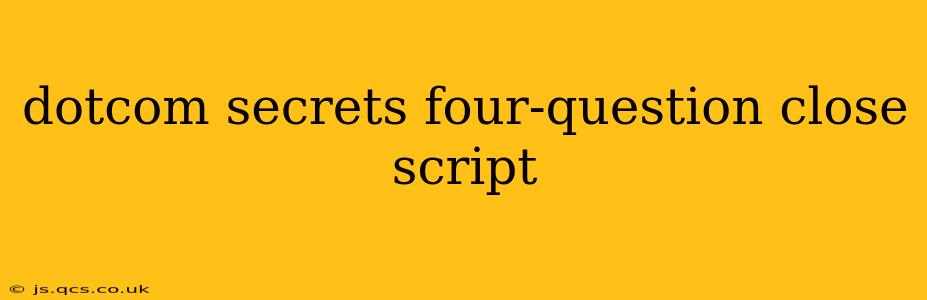 dotcom secrets four-question close script