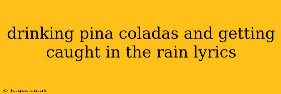 drinking pina coladas and getting caught in the rain lyrics