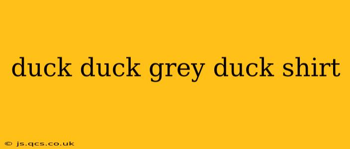 duck duck grey duck shirt