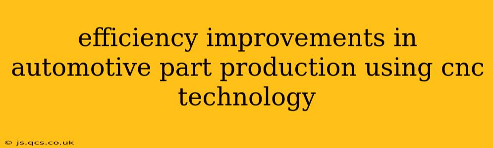 efficiency improvements in automotive part production using cnc technology