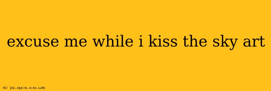 excuse me while i kiss the sky art