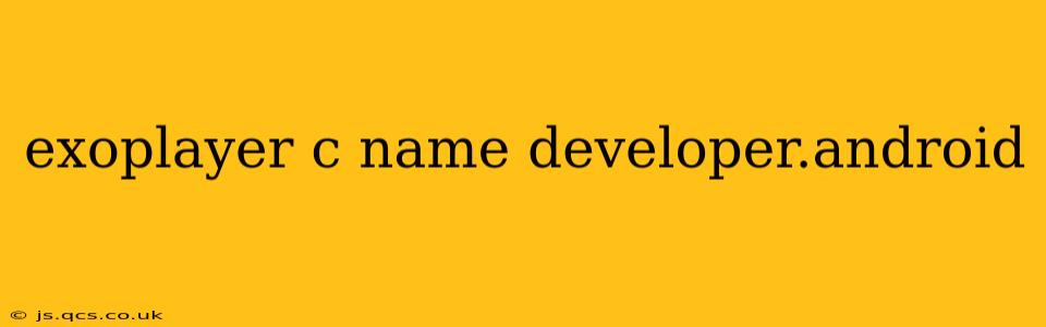exoplayer c name developer.android