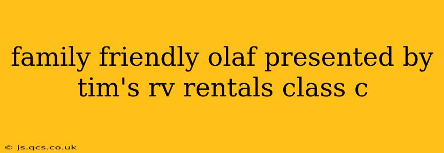 family friendly olaf presented by tim's rv rentals class c