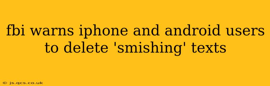 fbi warns iphone and android users to delete 'smishing' texts
