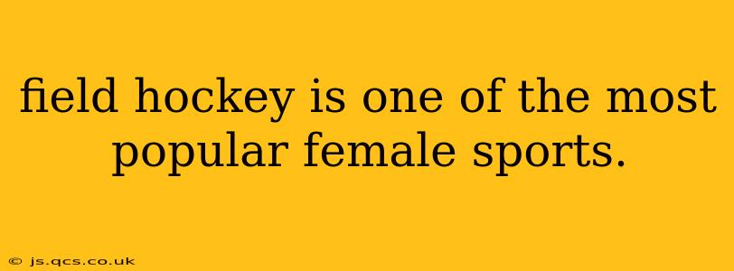 field hockey is one of the most popular female sports.