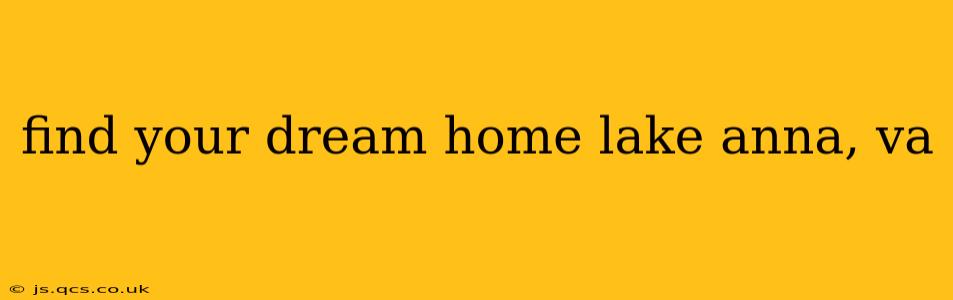 find your dream home lake anna, va