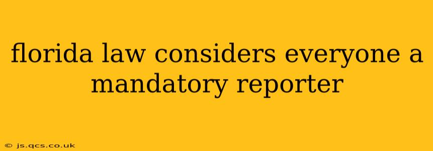 florida law considers everyone a mandatory reporter