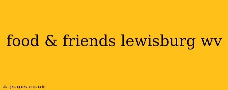food & friends lewisburg wv