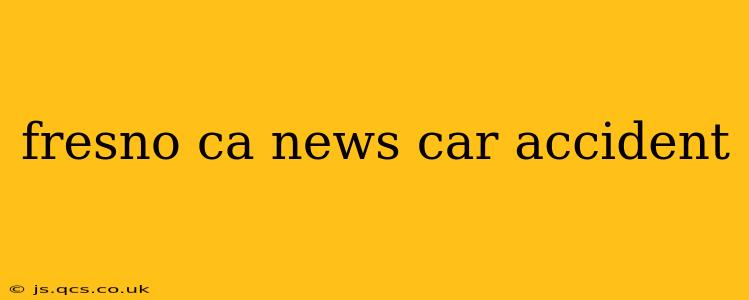 fresno ca news car accident