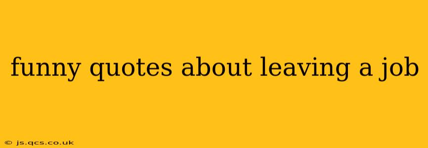 funny quotes about leaving a job