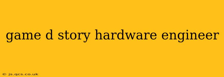 game d story hardware engineer