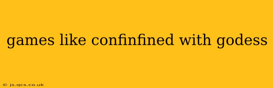 games like confinfined with godess