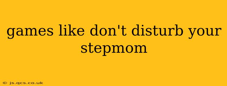 games like don't disturb your stepmom