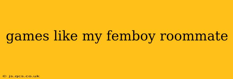 games like my femboy roommate