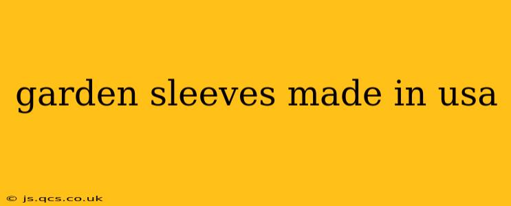 garden sleeves made in usa
