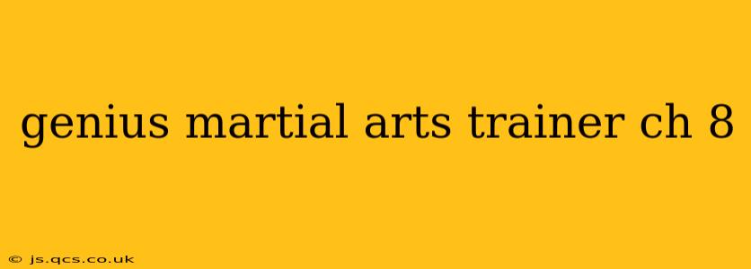genius martial arts trainer ch 8