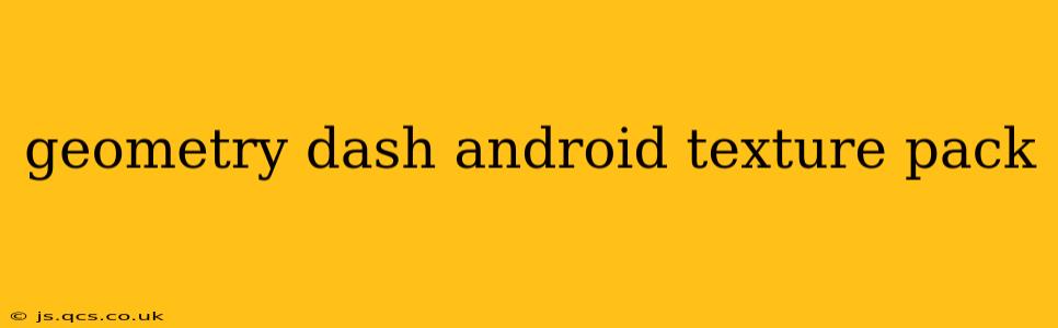 geometry dash android texture pack