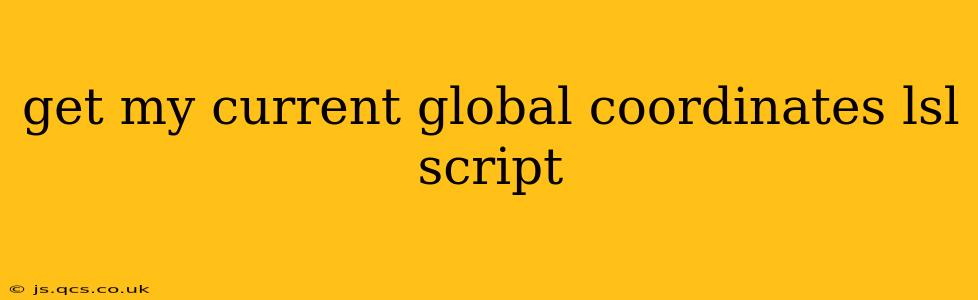 get my current global coordinates lsl script
