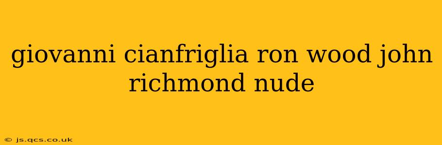 giovanni cianfriglia ron wood john richmond nude
