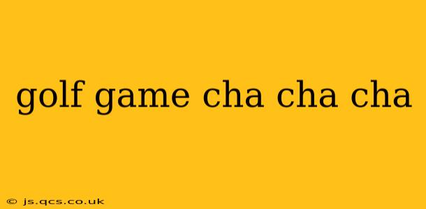 golf game cha cha cha