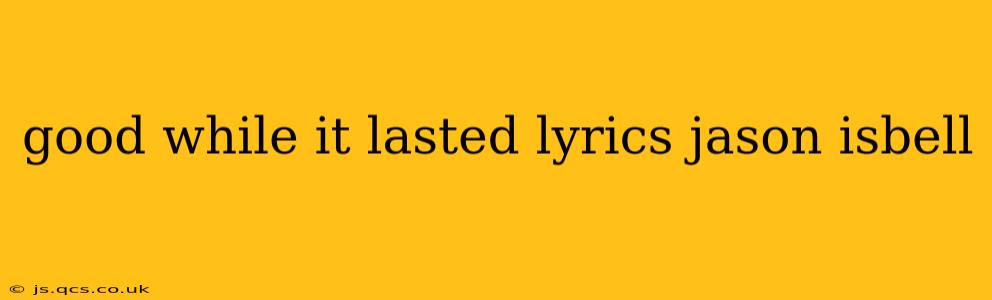 good while it lasted lyrics jason isbell