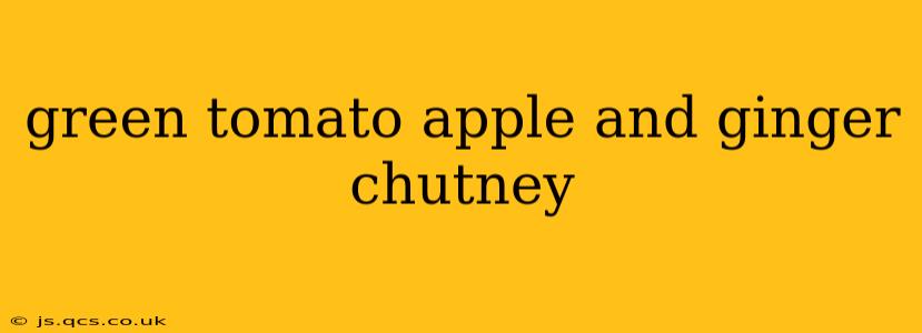 green tomato apple and ginger chutney