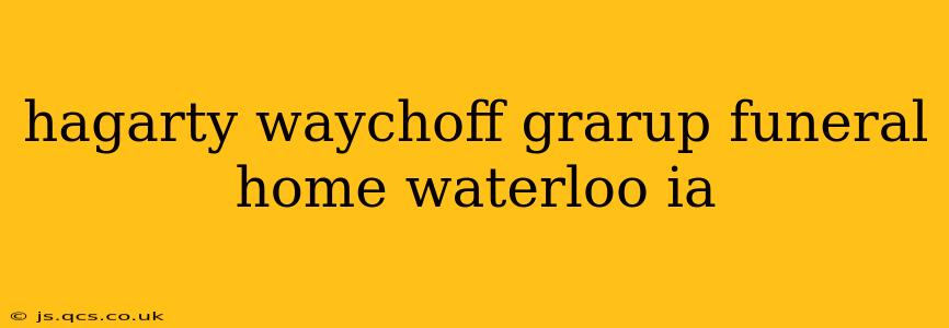 hagarty waychoff grarup funeral home waterloo ia