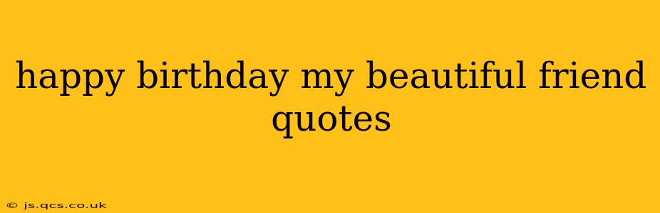 happy birthday my beautiful friend quotes