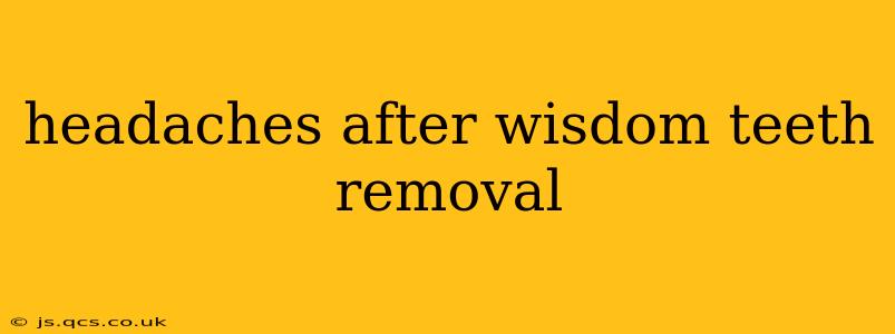 headaches after wisdom teeth removal