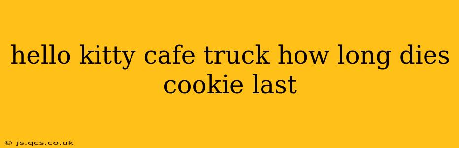 hello kitty cafe truck how long dies cookie last