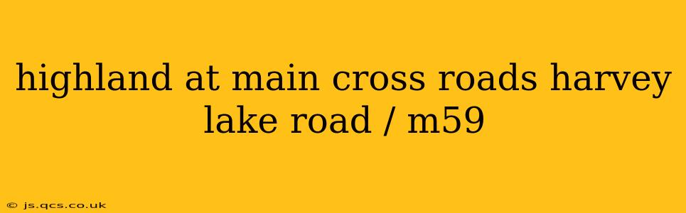 highland at main cross roads harvey lake road / m59