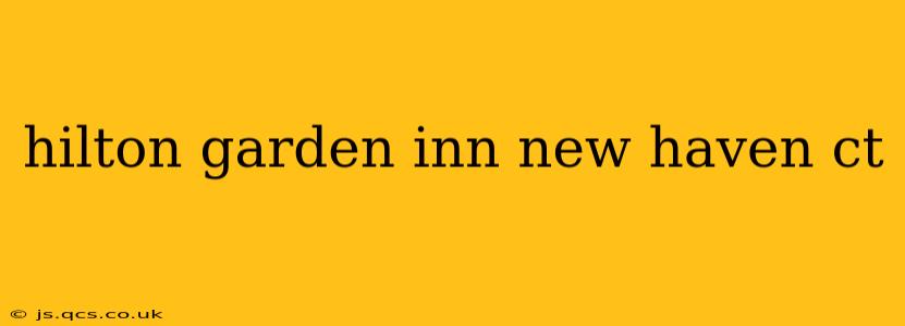 hilton garden inn new haven ct