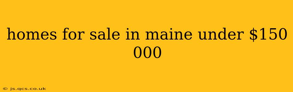homes for sale in maine under $150 000