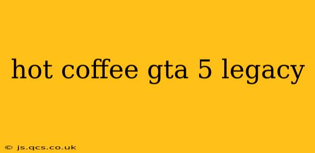 hot coffee gta 5 legacy