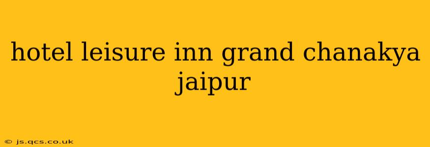 hotel leisure inn grand chanakya jaipur