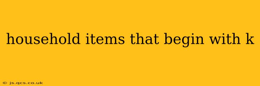 household items that begin with k