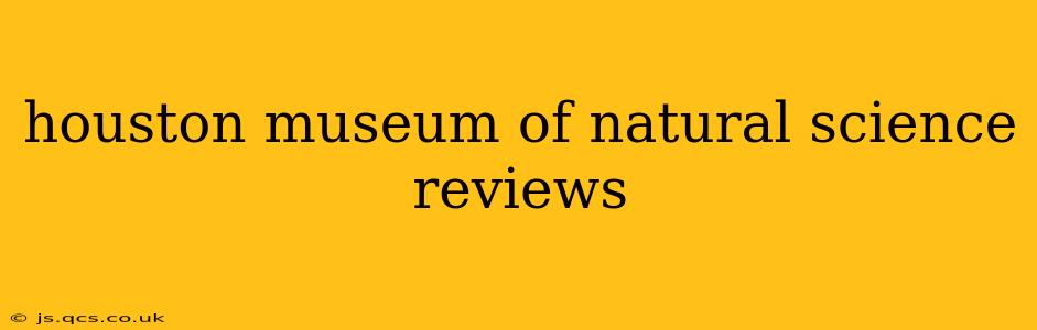 houston museum of natural science reviews