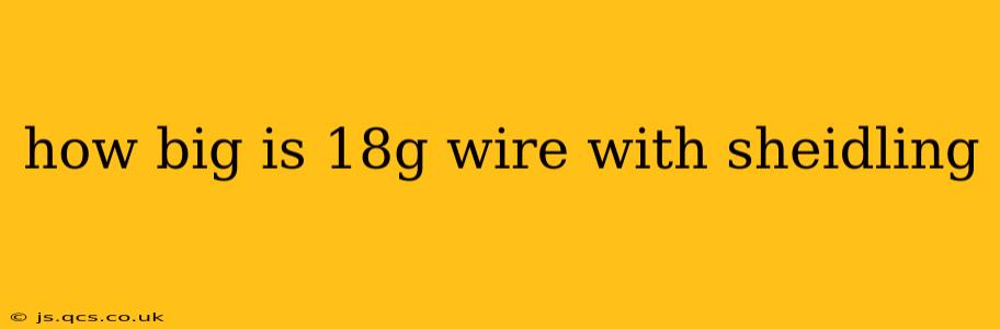 how big is 18g wire with sheidling