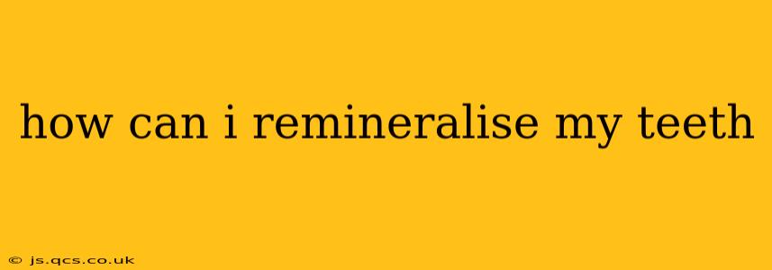 how can i remineralise my teeth