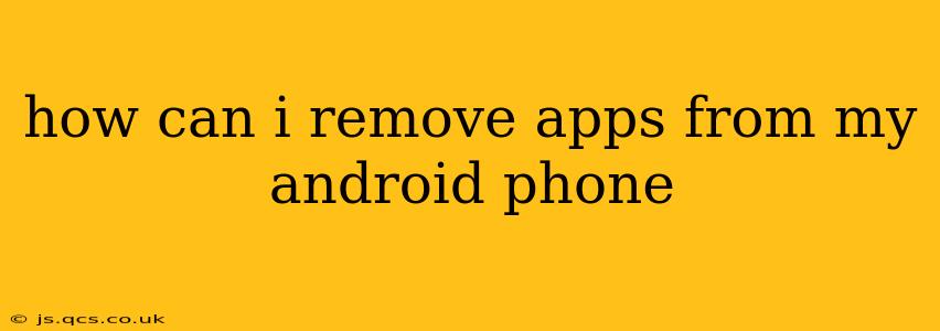 how can i remove apps from my android phone