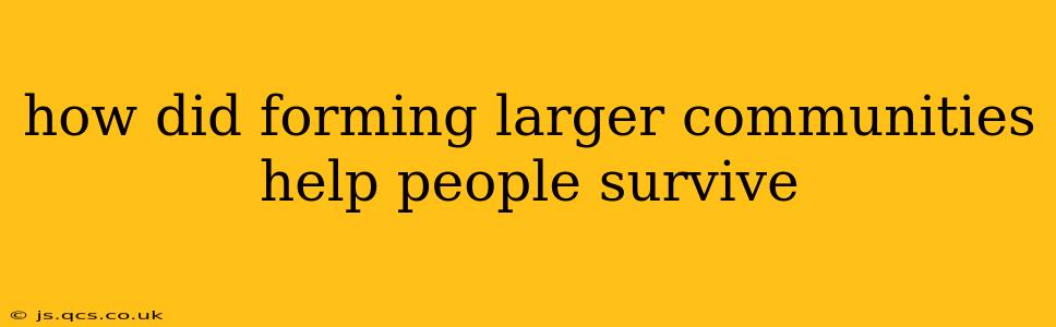 how did forming larger communities help people survive