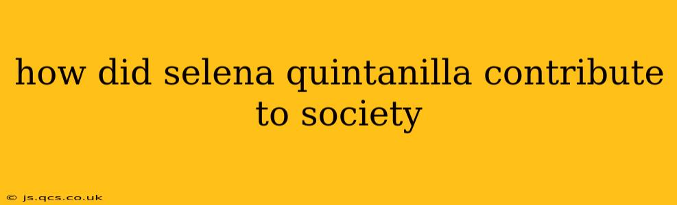 how did selena quintanilla contribute to society