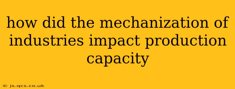 how did the mechanization of industries impact production capacity