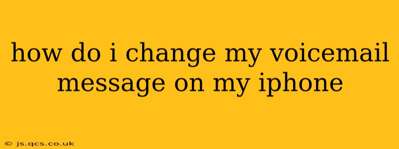 how do i change my voicemail message on my iphone