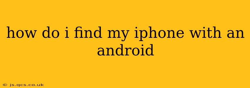 how do i find my iphone with an android