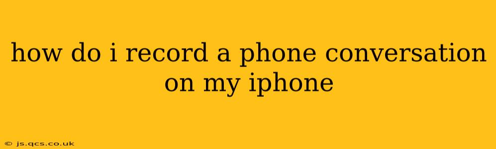 how do i record a phone conversation on my iphone